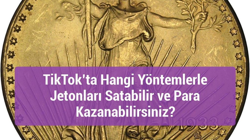 TikTok’ta Hangi Yöntemlerle Jetonları Satabilir ve Para Kazanabilirsiniz?