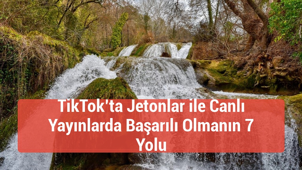 TikTok’ta Jetonlar ile Canlı Yayınlarda Başarılı Olmanın 7 Yolu
