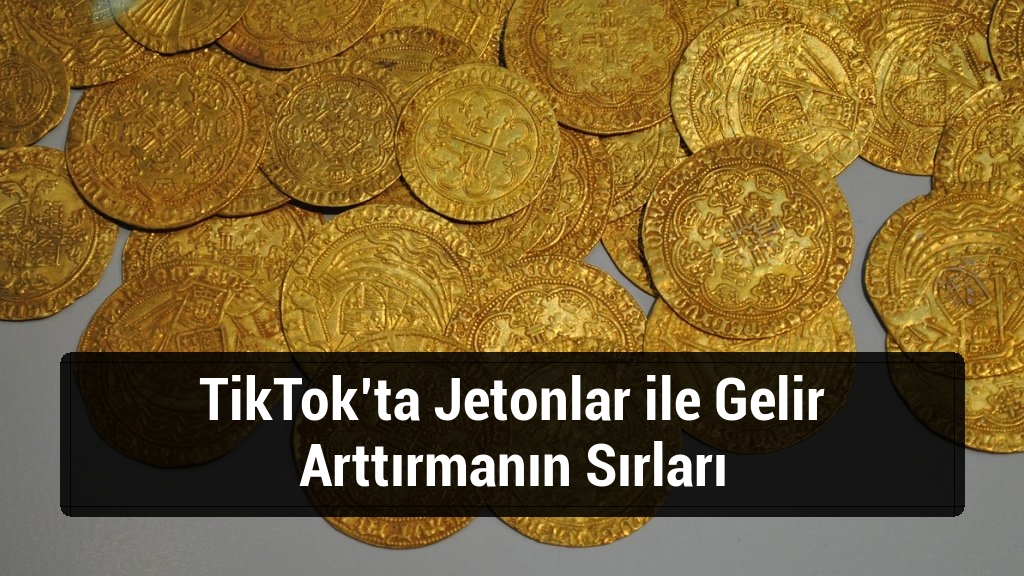 TikTok’ta Jetonlar ile Gelir Arttırmanın Sırları
