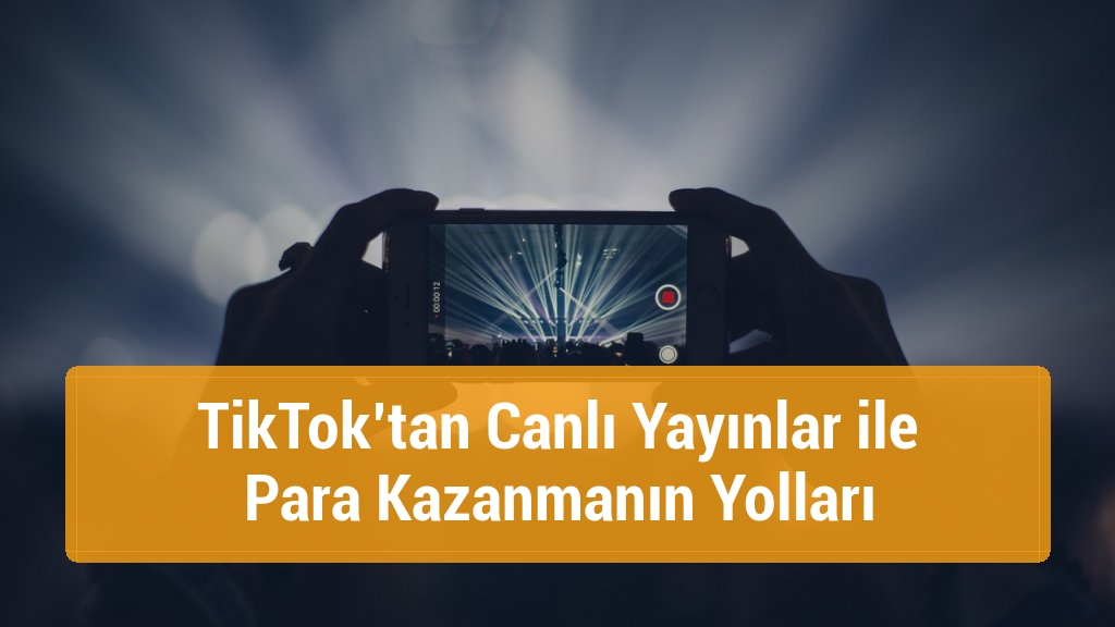 TikTok’tan Canlı Yayınlar ile Para Kazanmanın Yolları