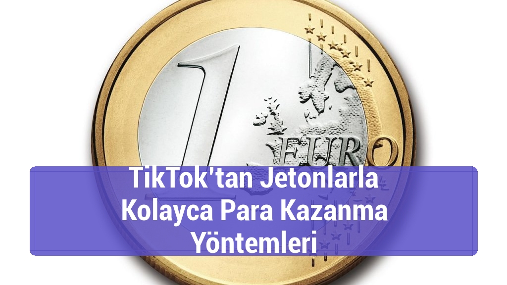 TikTok’tan Jetonlarla Kolayca Para Kazanma Yöntemleri