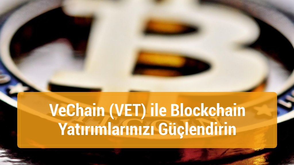 VeChain (VET) ile Blockchain Yatırımlarınızı Güçlendirin
