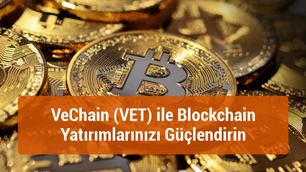 VeChain (VET) ile Blockchain Yatırımlarınızı Güçlendirin
