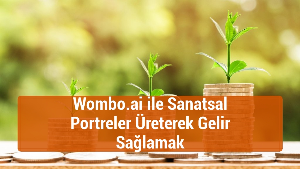 Wombo.ai ile Sanatsal Portreler Üreterek Gelir Sağlamak