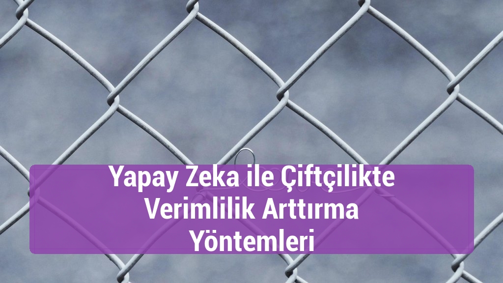 Yapay Zeka ile Çiftçilikte Verimlilik Arttırma Yöntemleri