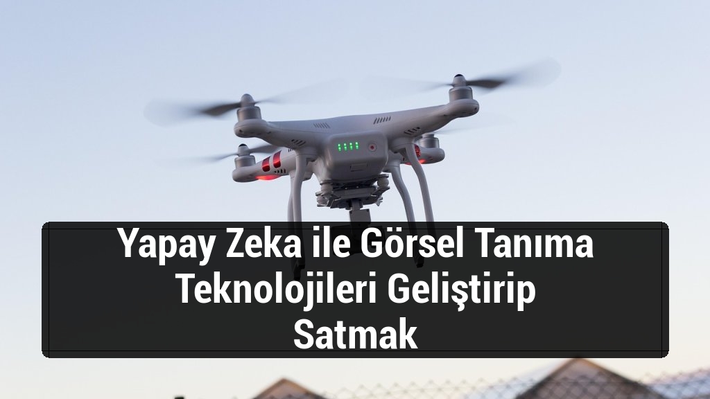 Yapay Zeka ile Görsel Tanıma Teknolojileri Geliştirip Satmak