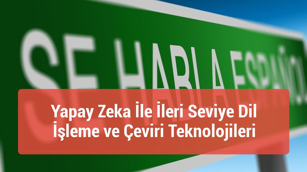 Yapay Zeka İle İleri Seviye Dil İşleme ve Çeviri Teknolojileri