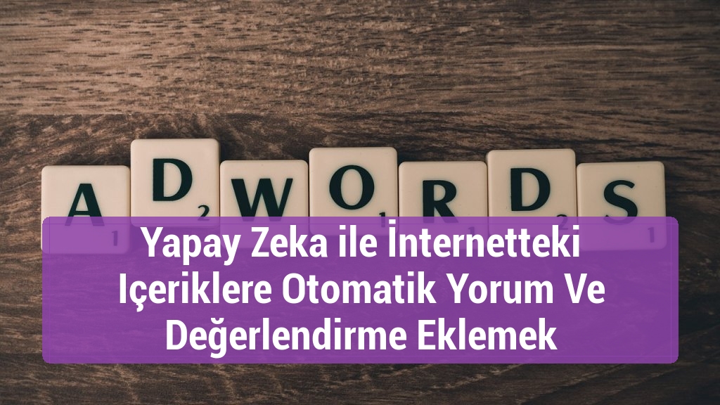 Yapay Zeka ile İnternetteki Içeriklere Otomatik Yorum Ve Değerlendirme Eklemek