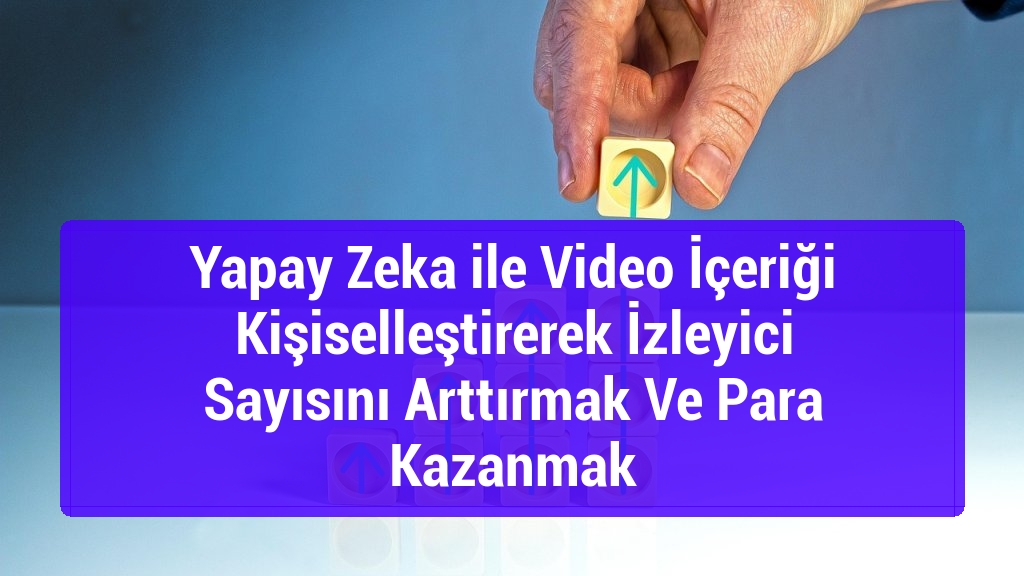 Yapay Zeka ile Video İçeriği Kişiselleştirerek İzleyici Sayısını Arttırmak Ve Para Kazanmak