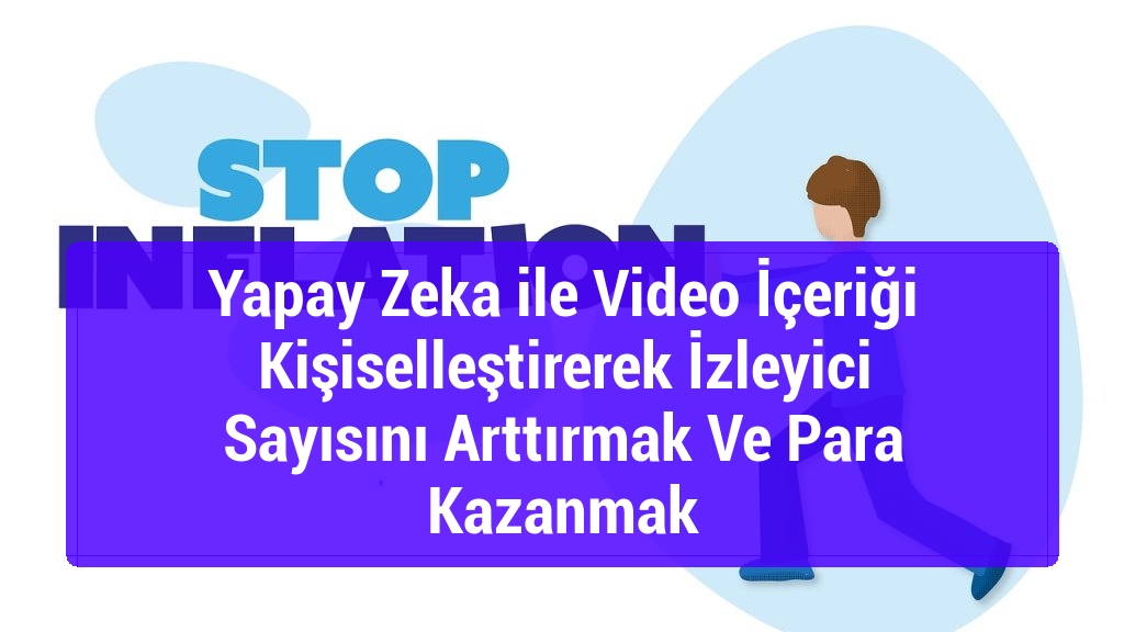 Yapay Zeka ile Video İçeriği Kişiselleştirerek İzleyici Sayısını Arttırmak Ve Para Kazanmak