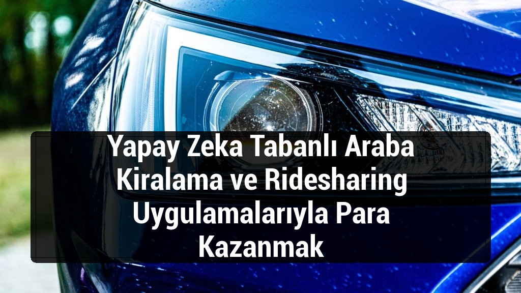 Yapay Zeka Tabanlı Araba Kiralama ve Ridesharing Uygulamalarıyla Para Kazanmak