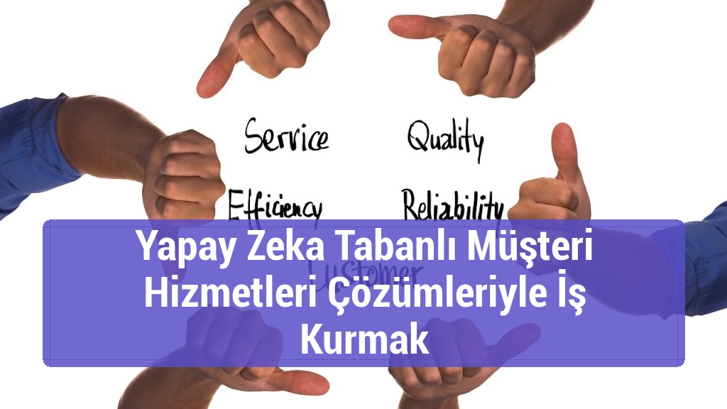 Yapay Zeka Tabanlı Müşteri Hizmetleri Çözümleriyle İş Kurmak