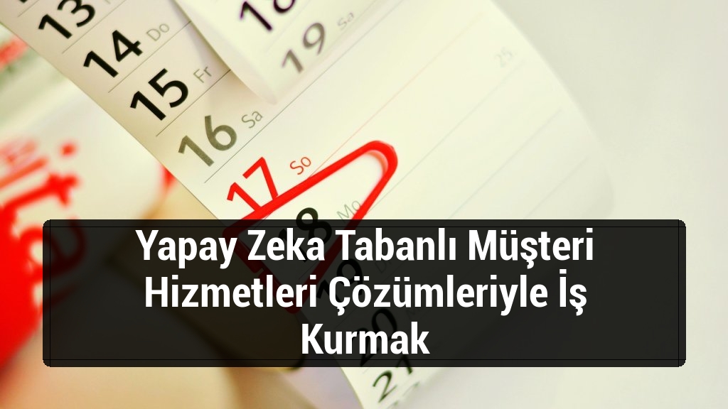Yapay Zeka Tabanlı Müşteri Hizmetleri Çözümleriyle İş Kurmak