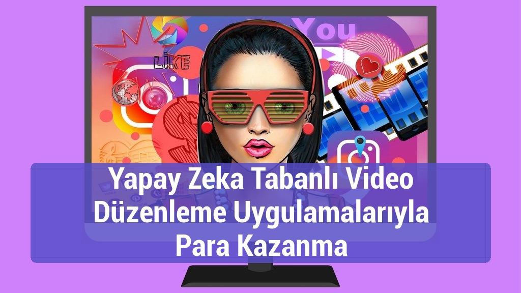 Yapay Zeka Tabanlı Video Düzenleme Uygulamalarıyla Para Kazanma