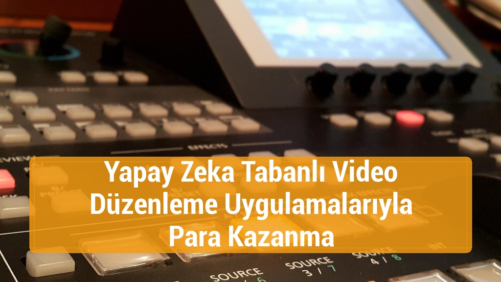 Yapay Zeka Tabanlı Video Düzenleme Uygulamalarıyla Para Kazanma