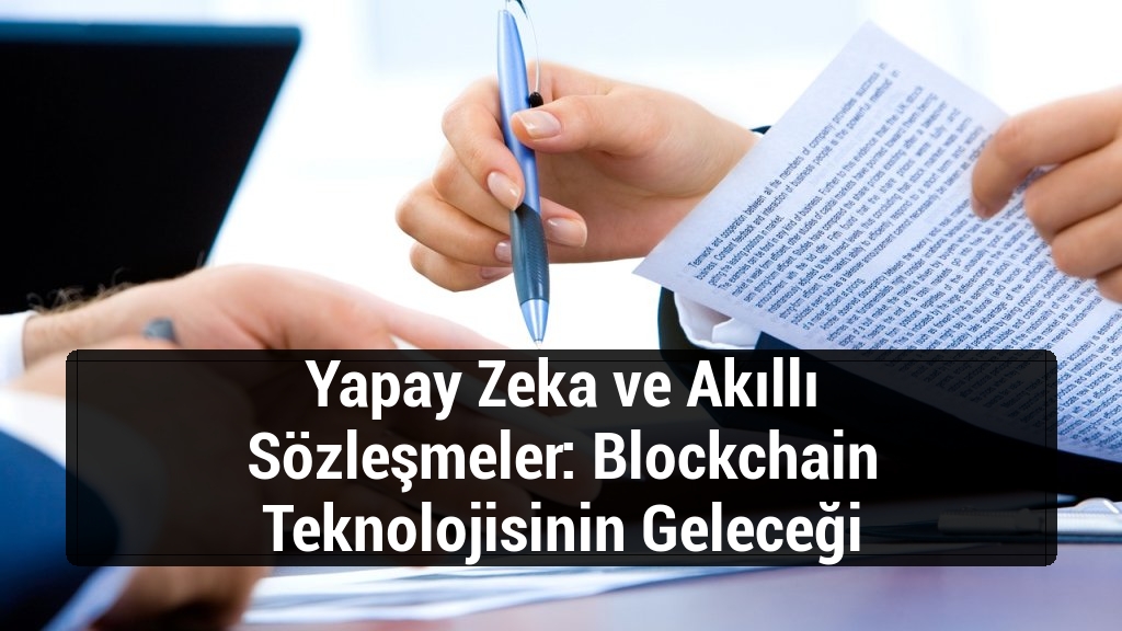 Yapay Zeka ve Akıllı Sözleşmeler: Blockchain Teknolojisinin Geleceği