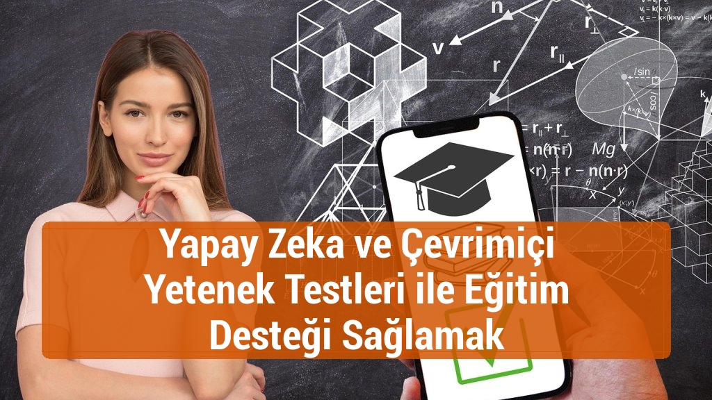 Yapay Zeka ve Çevrimiçi Yetenek Testleri ile Eğitim Desteği Sağlamak