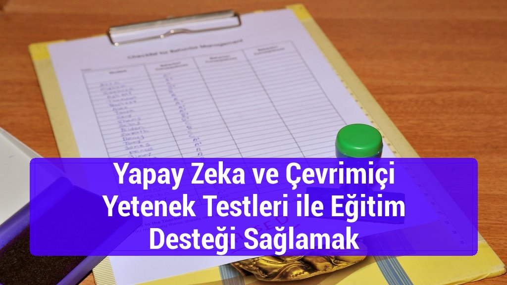 Yapay Zeka ve Çevrimiçi Yetenek Testleri ile Eğitim Desteği Sağlamak