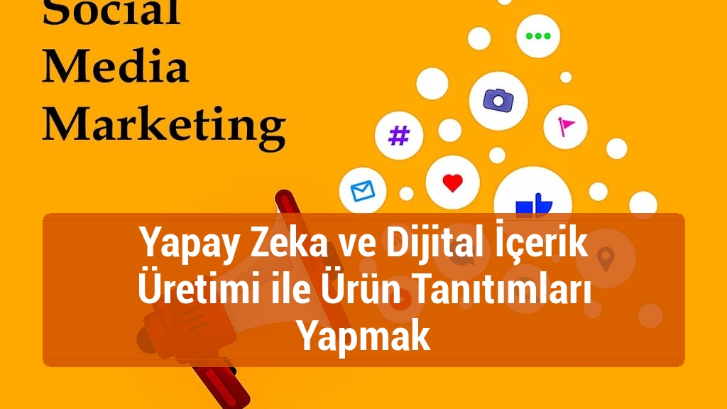 Yapay Zeka ve Dijital İçerik Üretimi ile Ürün Tanıtımları Yapmak