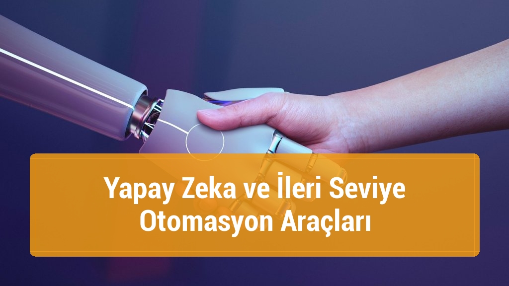 Yapay Zeka ve İleri Seviye Otomasyon Araçları