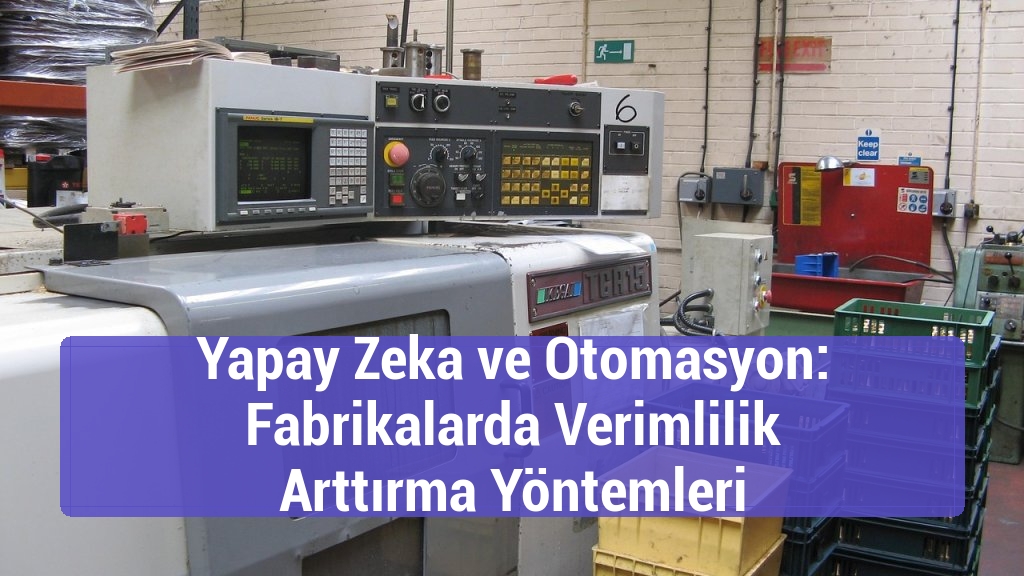 Yapay Zeka ve Otomasyon: Fabrikalarda Verimlilik Arttırma Yöntemleri