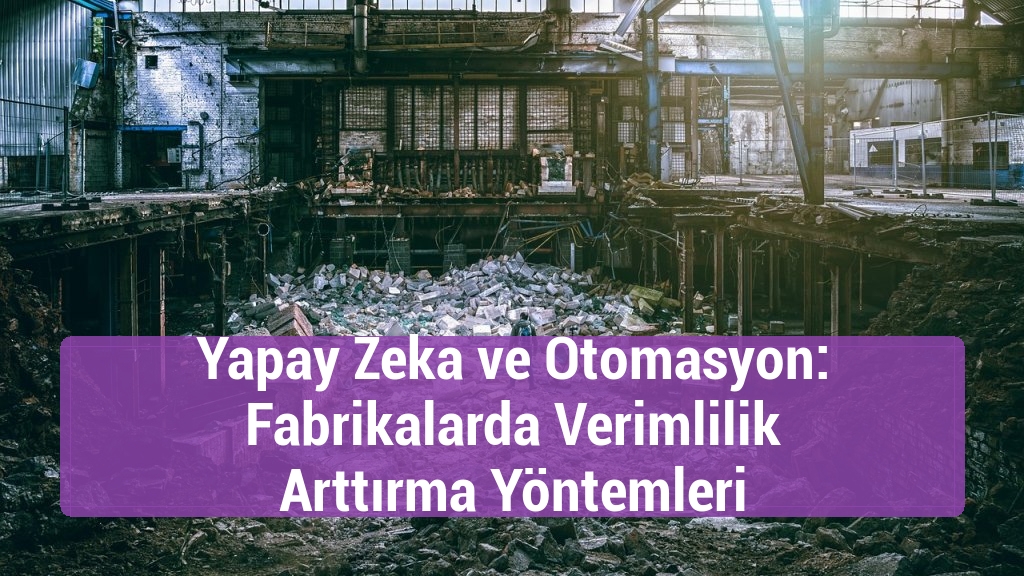 Yapay Zeka ve Otomasyon: Fabrikalarda Verimlilik Arttırma Yöntemleri