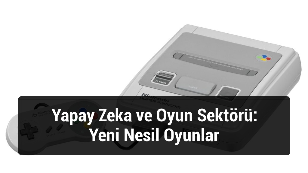 Yapay Zeka ve Oyun Sektörü: Yeni Nesil Oyunlar