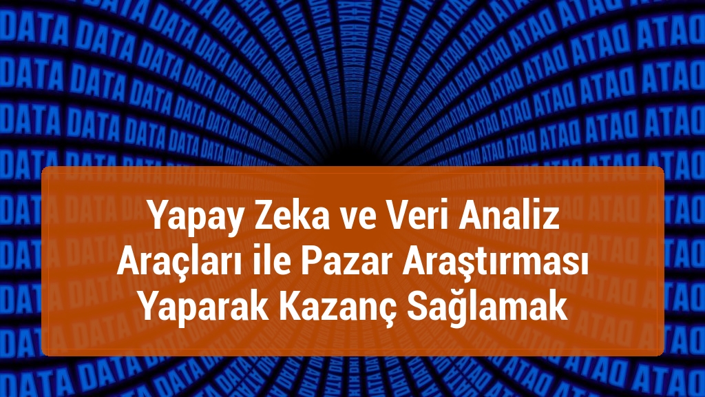 Yapay Zeka ve Veri Analiz Araçları ile Pazar Araştırması Yaparak Kazanç Sağlamak