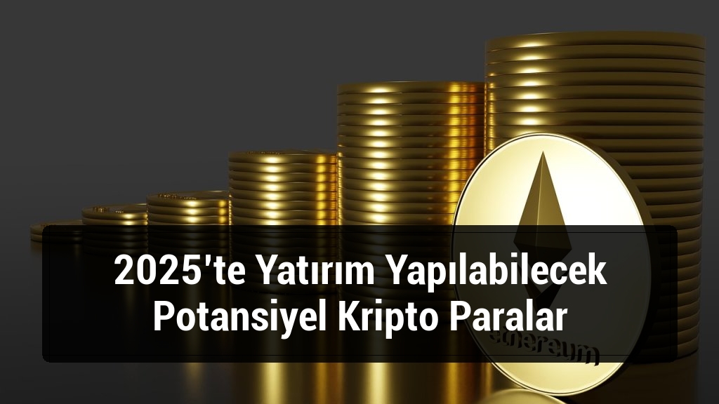 2025&rsquo;te Yatırım Yapılabilecek Potansiyel Kripto Paralar