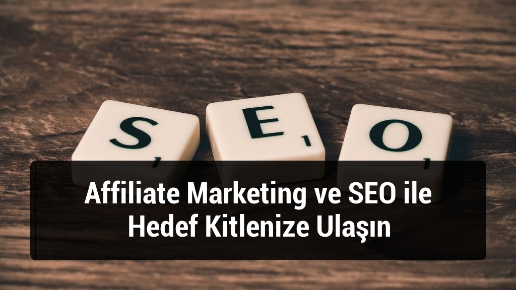 Affiliate Marketing ve SEO ile Hedef Kitlenize Ulaşın