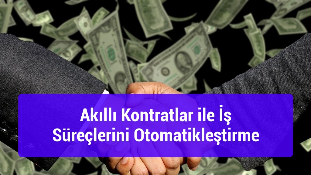 Akıllı Kontratlar ile İş Süreçlerini Otomatikleştirme