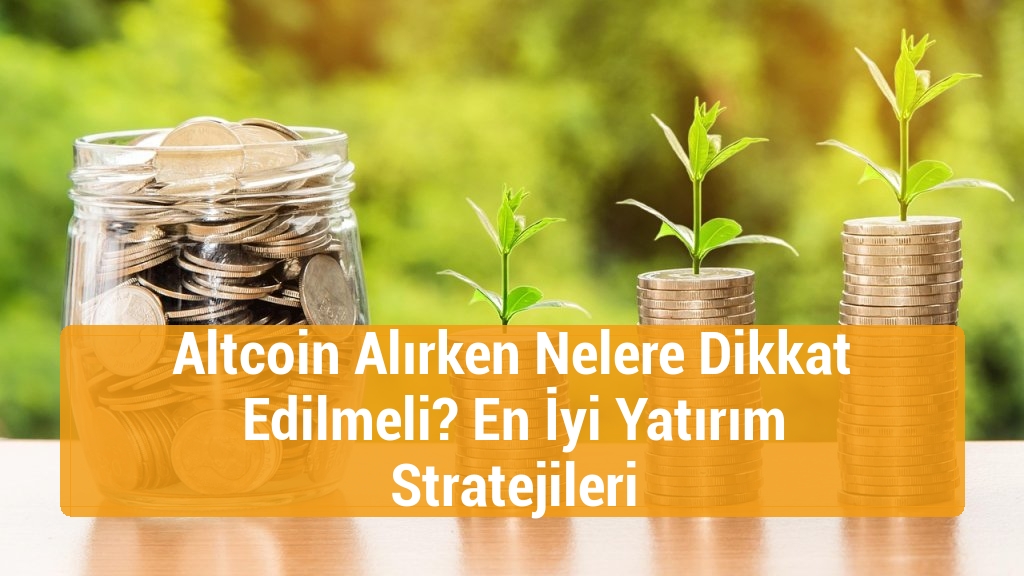 Altcoin Alırken Nelere Dikkat Edilmeli? En İyi Yatırım Stratejileri