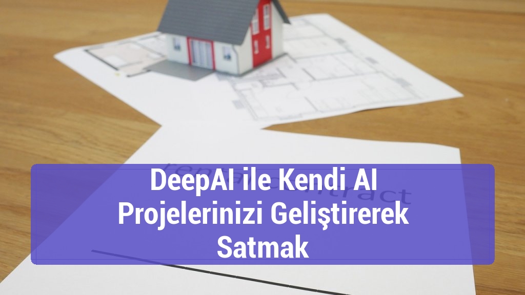 DeepAI ile Kendi AI Projelerinizi Geliştirerek Satmak