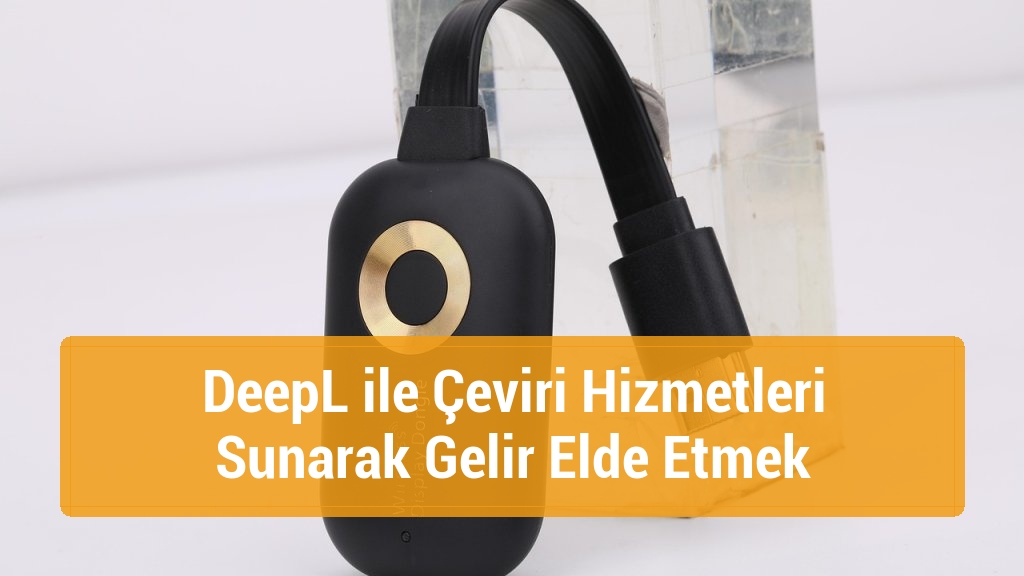DeepL ile Çeviri Hizmetleri Sunarak Gelir Elde Etmek