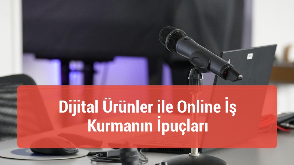 Dijital Ürünler ile Online İş Kurmanın İpuçları