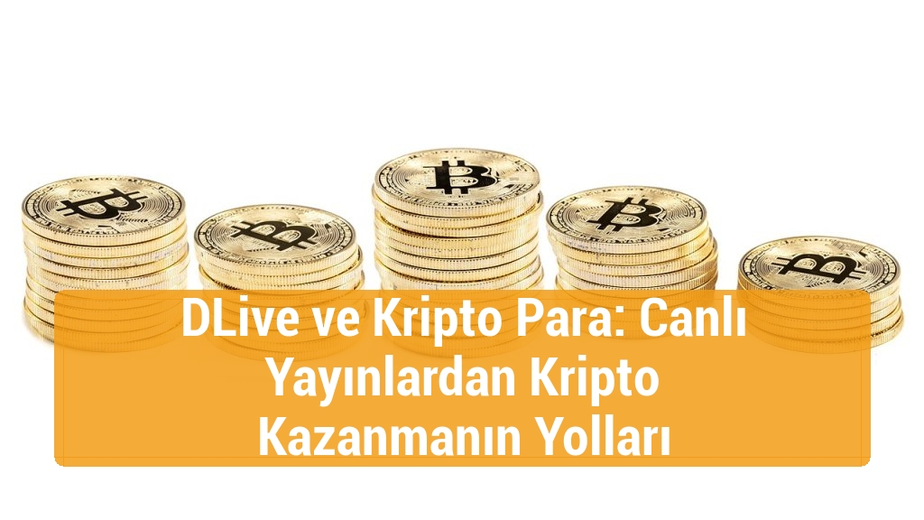 DLive ve Kripto Para: Canlı Yayınlardan Kripto Kazanmanın Yolları