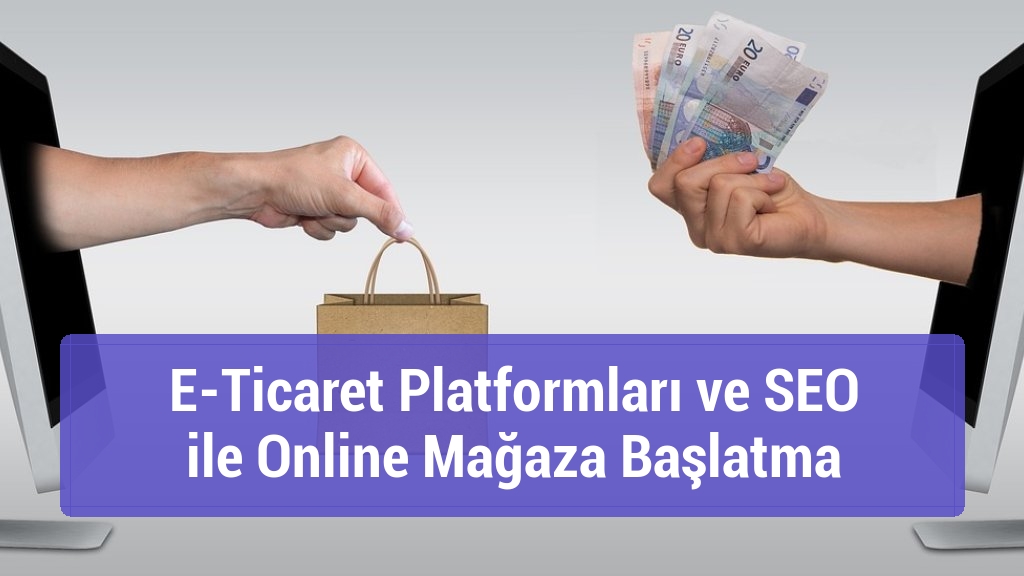 E-Ticaret Platformları ve SEO ile Online Mağaza Başlatma