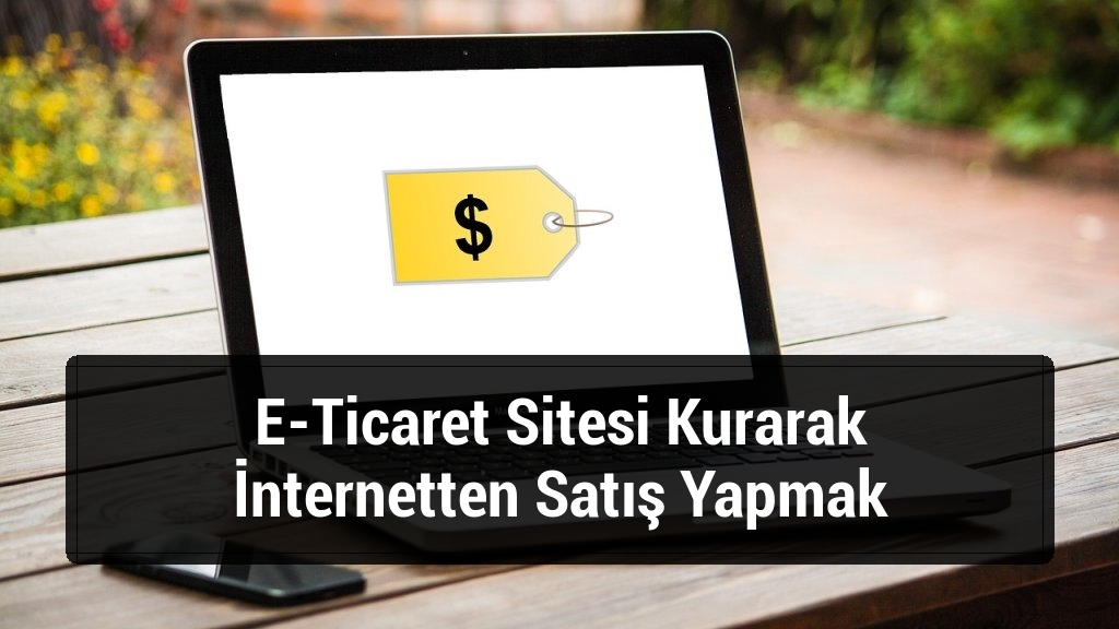 E-Ticaret Sitesi Kurarak İnternetten Satış Yapmak