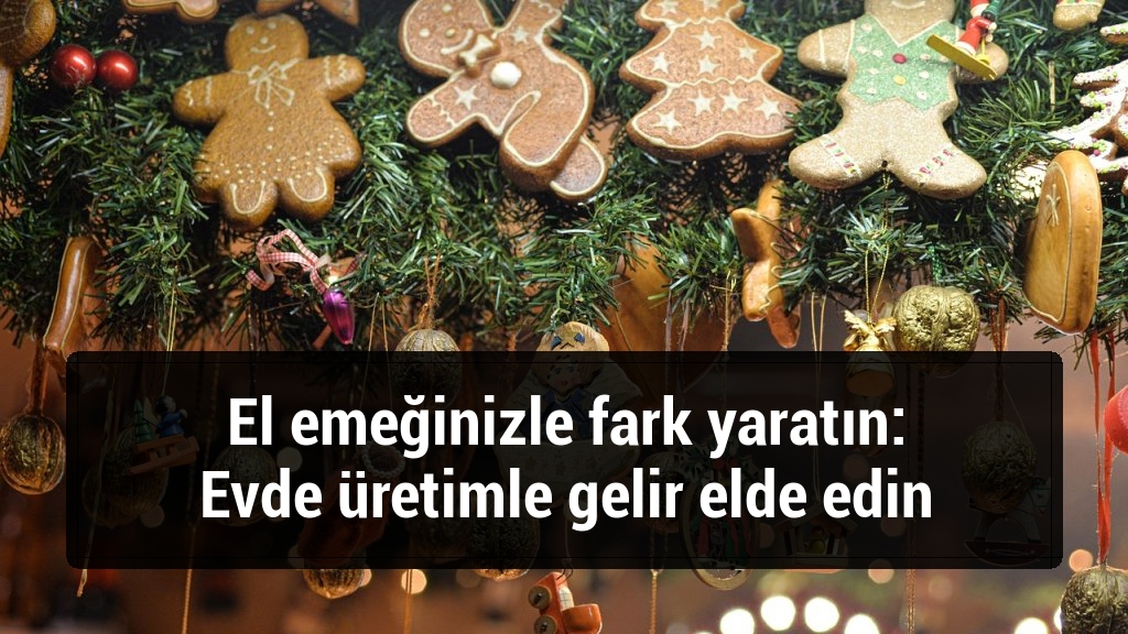 El emeğinizle fark yaratın: Evde üretimle gelir elde edin