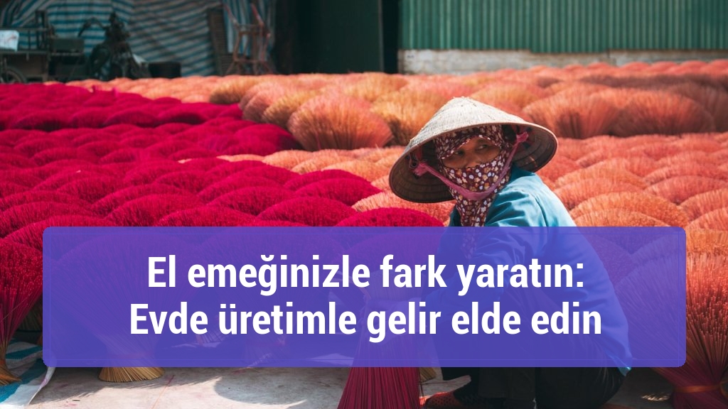 El emeğinizle fark yaratın: Evde üretimle gelir elde edin
