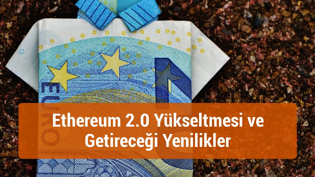 Ethereum 2.0 Yükseltmesi ve Getireceği Yenilikler