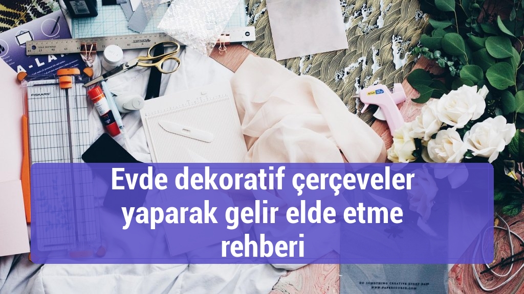 Evde dekoratif çerçeveler yaparak gelir elde etme rehberi