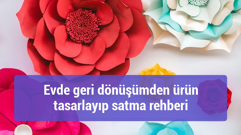 Evde geri dönüşümden ürün tasarlayıp satma rehberi