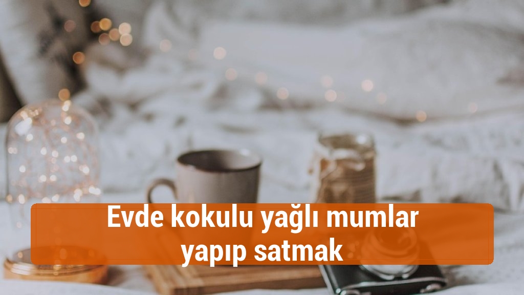 Evde kokulu yağlı mumlar yapıp satmak