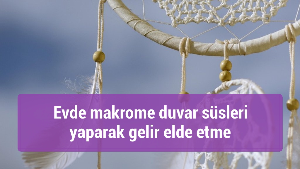Evde makrome duvar süsleri yaparak gelir elde etme
