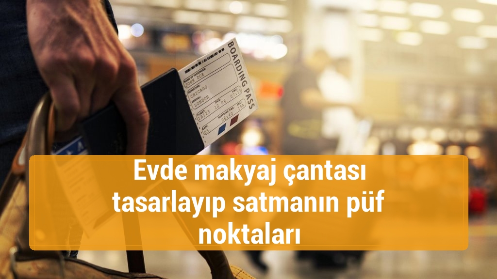 Evde makyaj çantası tasarlayıp satmanın püf noktaları