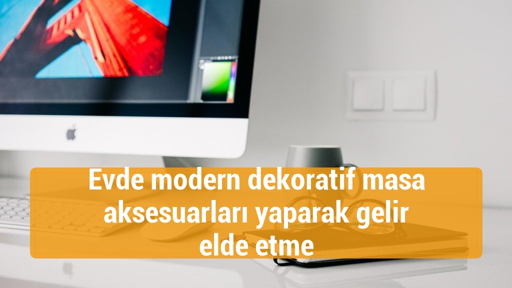 Evde modern dekoratif masa aksesuarları yaparak gelir elde etme