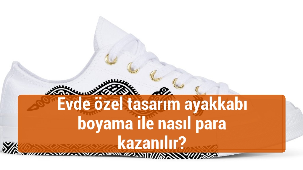 Evde özel tasarım ayakkabı boyama ile nasıl para kazanılır?