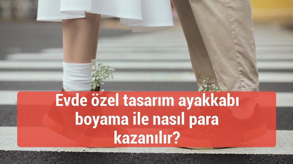 Evde özel tasarım ayakkabı boyama ile nasıl para kazanılır?