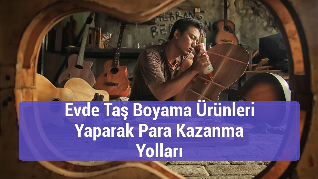 Evde Taş Boyama Ürünleri Yaparak Para Kazanma Yolları